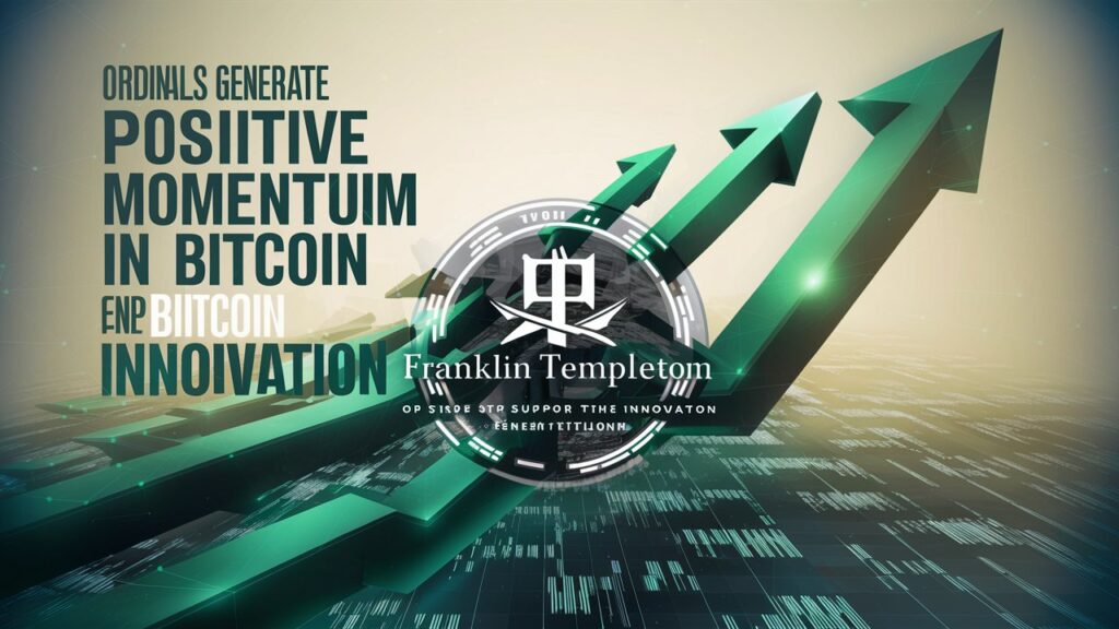 Ordinals generate positive momentum in Bitcoin innovation. Franklin Templeton stated: